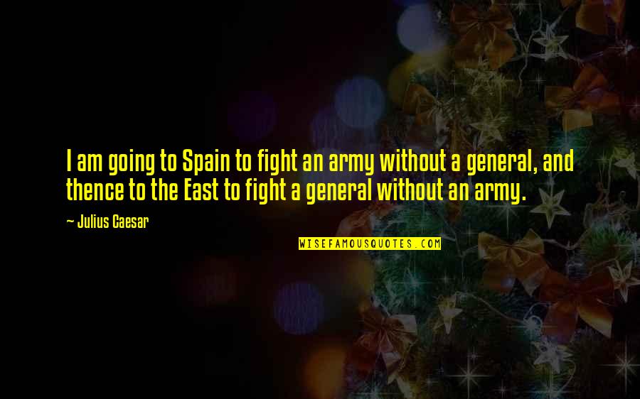 Am Without Quotes By Julius Caesar: I am going to Spain to fight an