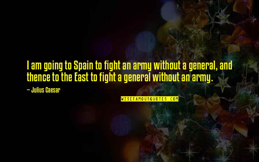 Am Without Quotes By Julius Caesar: I am going to Spain to fight an Am Without Quotes By Julius Caesar: I am going to Spain to fight an