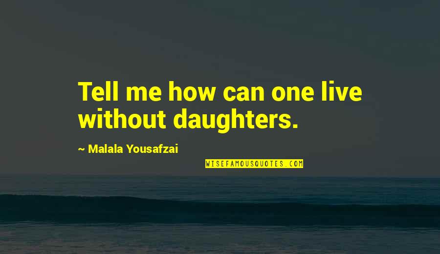 Am Without Quotes By Malala Yousafzai: Tell me how can one live without daughters.