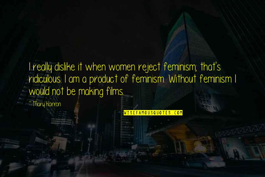 Am Without Quotes By Mary Harron: I really dislike it when women reject feminism;