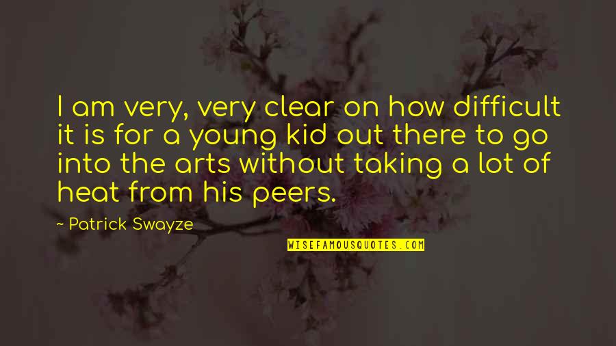 Am Without Quotes By Patrick Swayze: I am very, very clear on how difficult