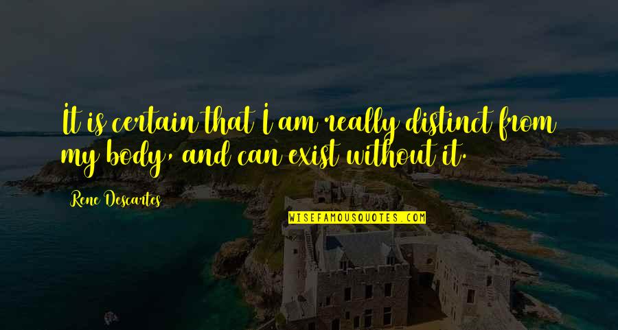 Am Without Quotes By Rene Descartes: It is certain that I am really distinct