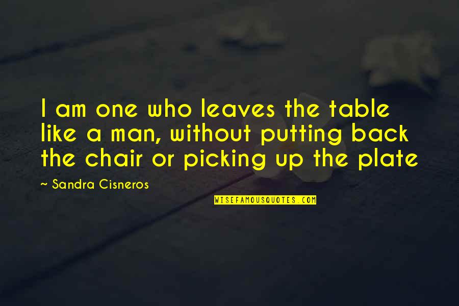Am Without Quotes By Sandra Cisneros: I am one who leaves the table like Am Without Quotes By Sandra Cisneros: I am one who leaves the table like