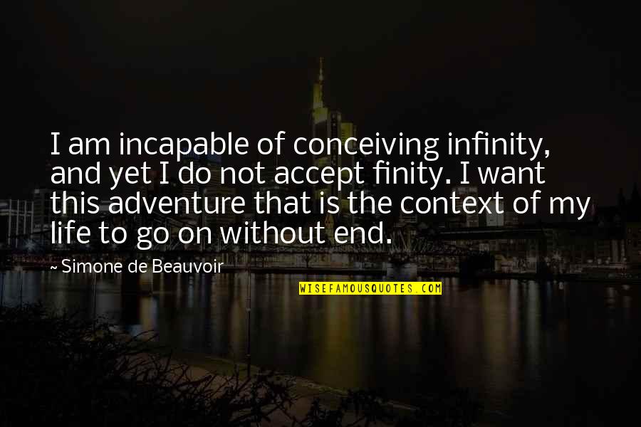Am Without Quotes By Simone De Beauvoir: I am incapable of conceiving infinity, and yet