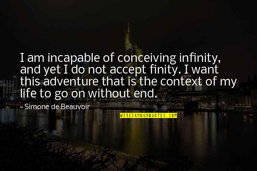 Am Without Quotes By Simone De Beauvoir: I am incapable of conceiving infinity, and yet Am Without Quotes By Simone De Beauvoir: I am incapable of conceiving infinity, and yet