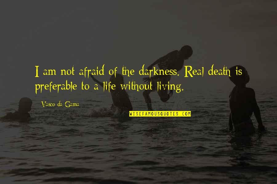 Am Without Quotes By Vasco Da Gama: I am not afraid of the darkness. Real Am Without Quotes By Vasco Da Gama: I am not afraid of the darkness. Real