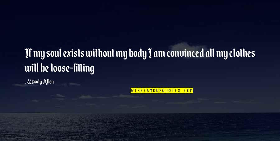 Am Without Quotes By Woody Allen: If my soul exists without my body I