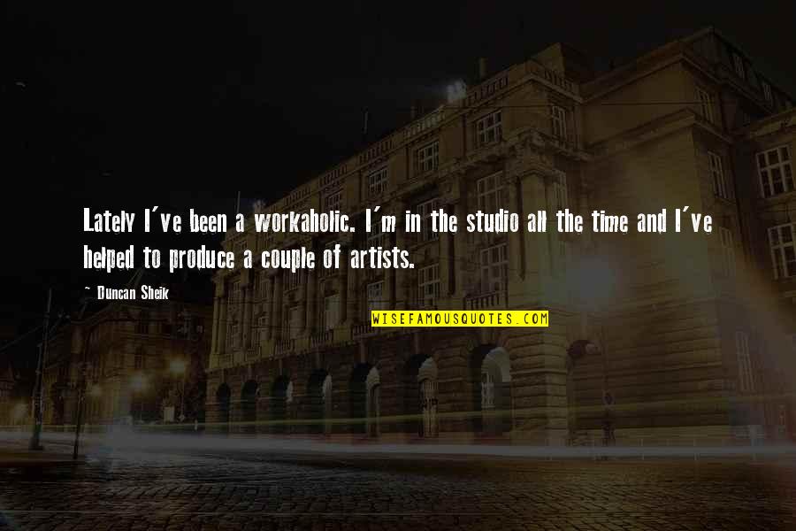 Am Workaholic Quotes By Duncan Sheik: Lately I've been a workaholic. I'm in the