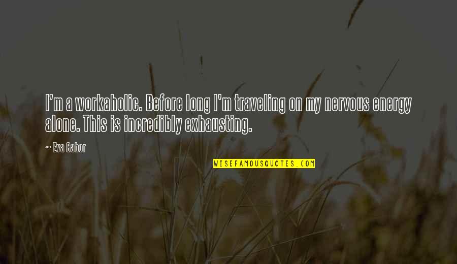 Am Workaholic Quotes By Eva Gabor: I'm a workaholic. Before long I'm traveling on