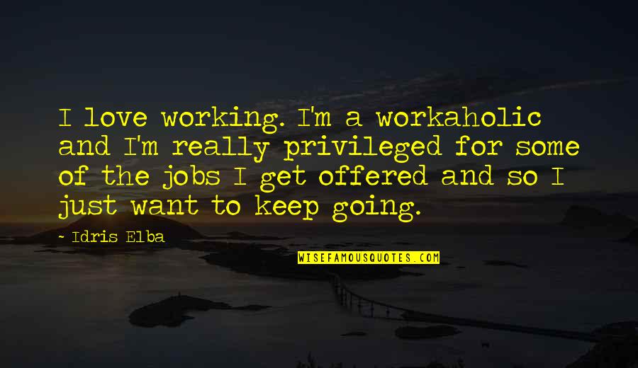Am Workaholic Quotes By Idris Elba: I love working. I'm a workaholic and I'm