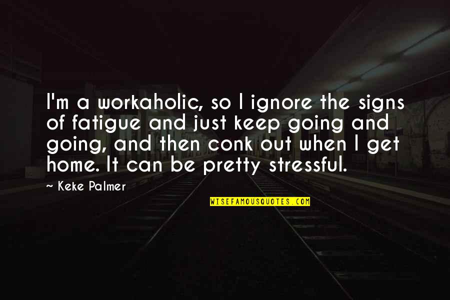 Am Workaholic Quotes By Keke Palmer: I'm a workaholic, so I ignore the signs