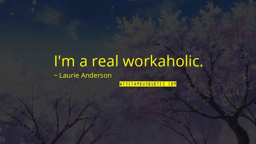 Am Workaholic Quotes By Laurie Anderson: I'm a real workaholic.