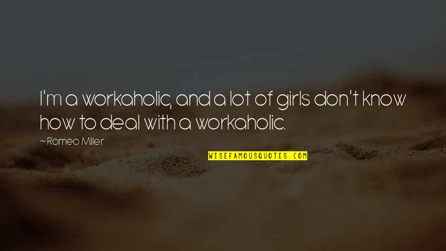 Am Workaholic Quotes By Romeo Miller: I'm a workaholic, and a lot of girls