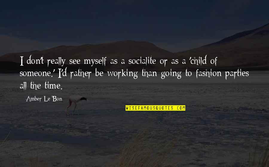 Am Working On Myself Quotes By Amber Le Bon: I don't really see myself as a socialite