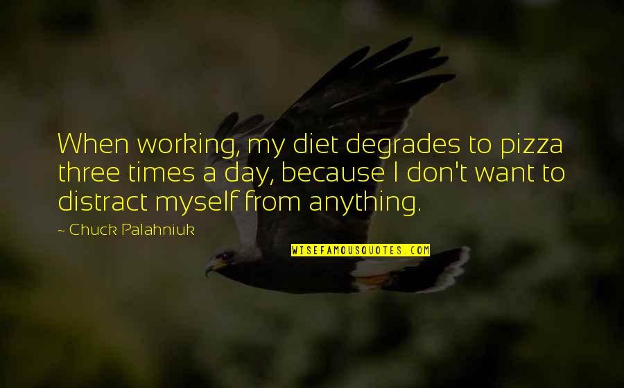 Am Working On Myself Quotes By Chuck Palahniuk: When working, my diet degrades to pizza three