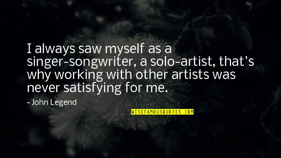 Am Working On Myself Quotes By John Legend: I always saw myself as a singer-songwriter, a
