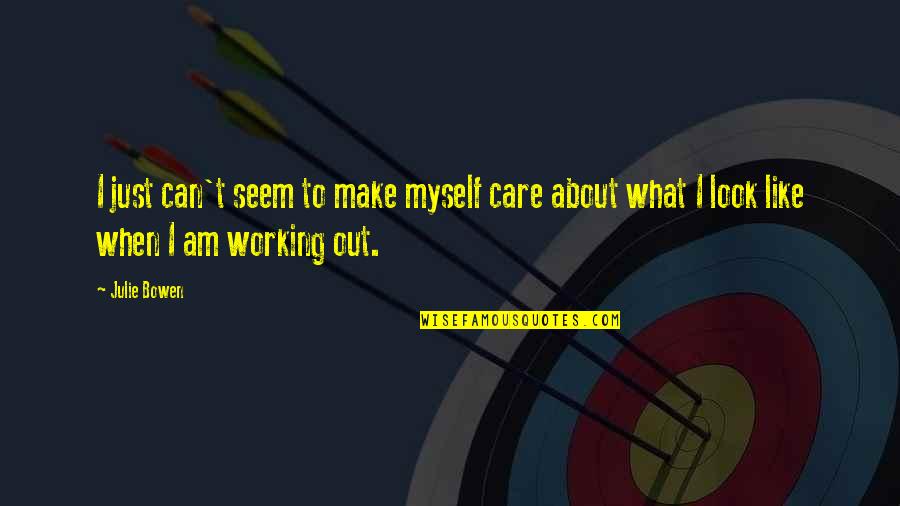 Am Working On Myself Quotes By Julie Bowen: I just can't seem to make myself care