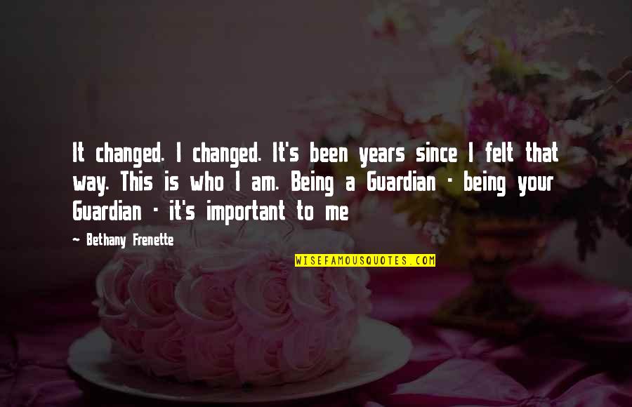Am Your Quotes By Bethany Frenette: It changed. I changed. It's been years since
