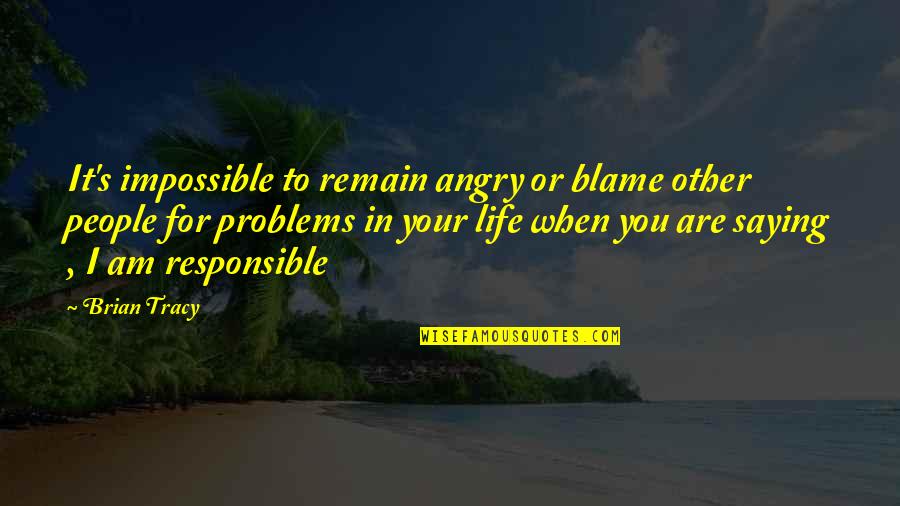 Am Your Quotes By Brian Tracy: It's impossible to remain angry or blame other