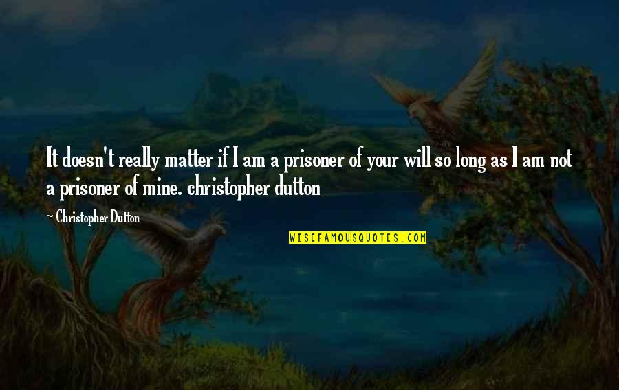 Am Your Quotes By Christopher Dutton: It doesn't really matter if I am a