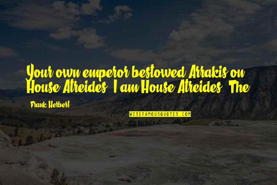 Am Your Quotes By Frank Herbert: Your own emperor bestowed Arrakis on House Atreides.