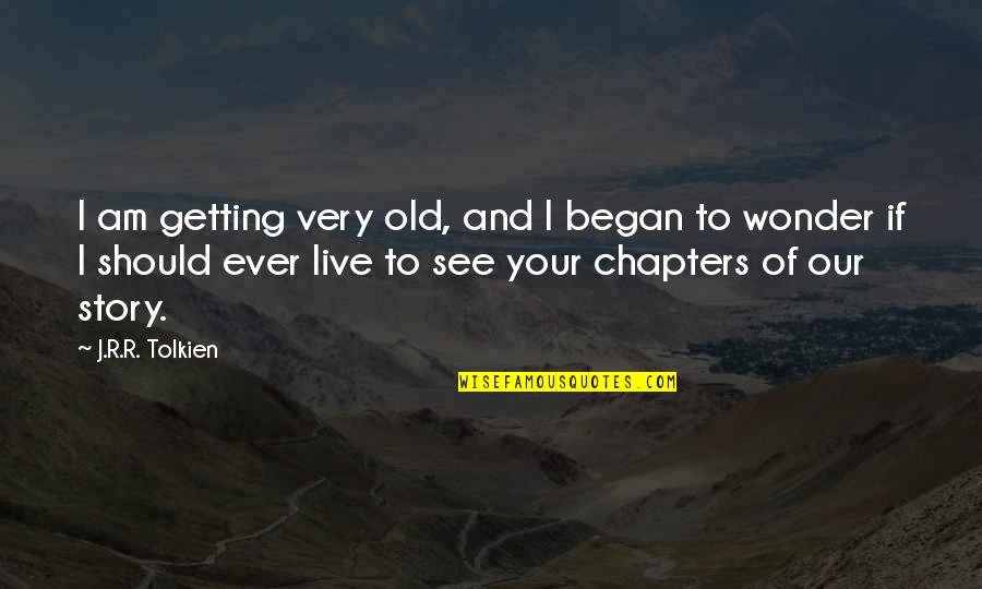 Am Your Quotes By J.R.R. Tolkien: I am getting very old, and I began