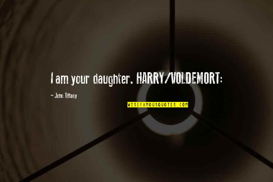 Am Your Quotes By John Tiffany: I am your daughter. HARRY/VOLDEMORT: