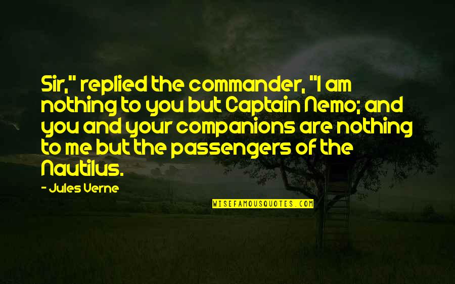 Am Your Quotes By Jules Verne: Sir," replied the commander, "I am nothing to