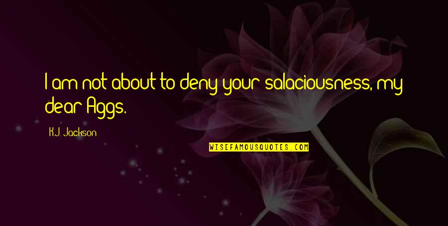 Am Your Quotes By K.J. Jackson: I am not about to deny your salaciousness,