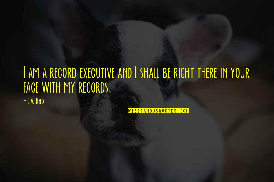Am Your Quotes By L.A. Reid: I am a record executive and I shall