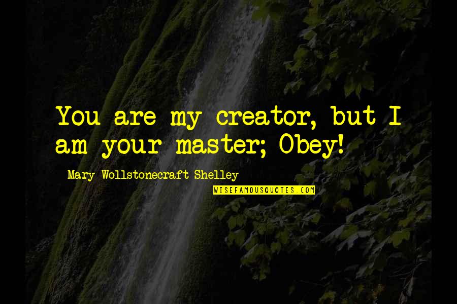 Am Your Quotes By Mary Wollstonecraft Shelley: You are my creator, but I am your