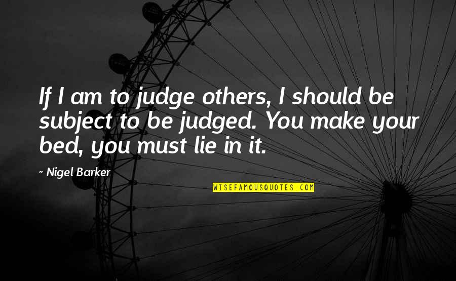 Am Your Quotes By Nigel Barker: If I am to judge others, I should
