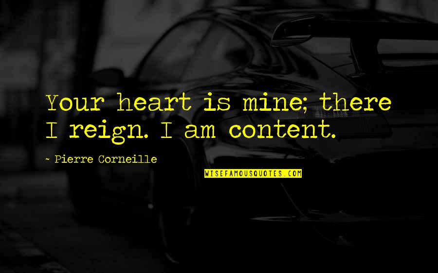 Am Your Quotes By Pierre Corneille: Your heart is mine; there I reign. I