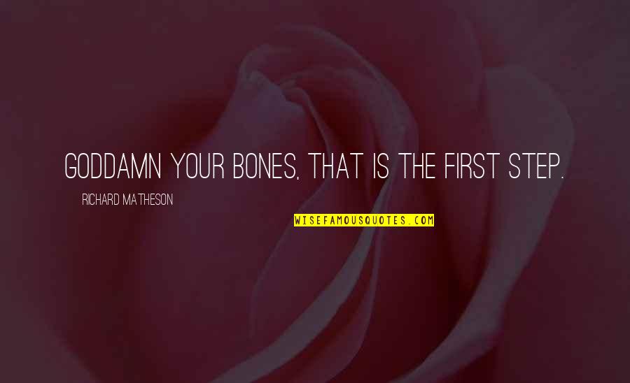Am Your Quotes By Richard Matheson: Goddamn your bones, that is the first step.