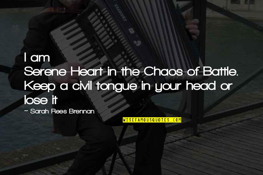 Am Your Quotes By Sarah Rees Brennan: I am Serene-Heart-in-the-Chaos-of-Battle. Keep a civil tongue in