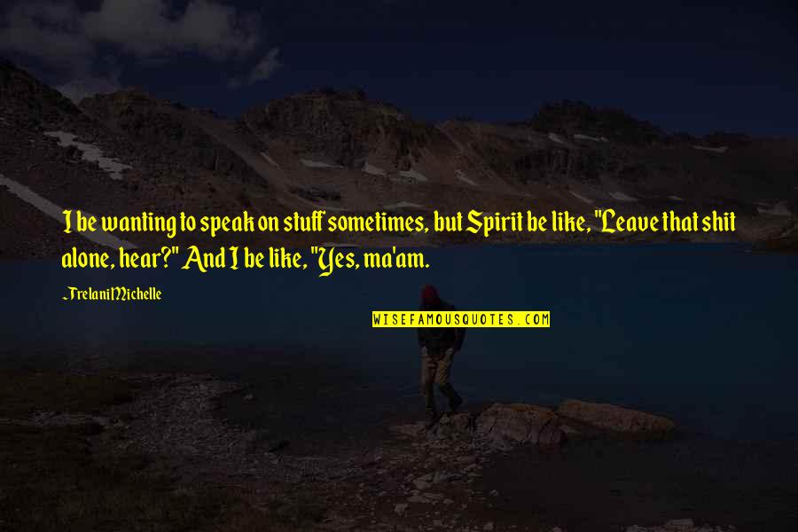 Am Your Quotes By Trelani Michelle: I be wanting to speak on stuff sometimes,