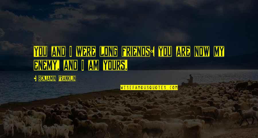 Am Yours Quotes By Benjamin Franklin: You and I were long friends: you are