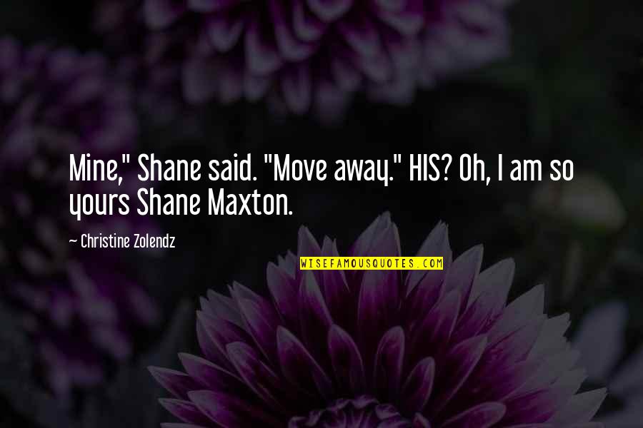 Am Yours Quotes By Christine Zolendz: Mine," Shane said. "Move away." HIS? Oh, I