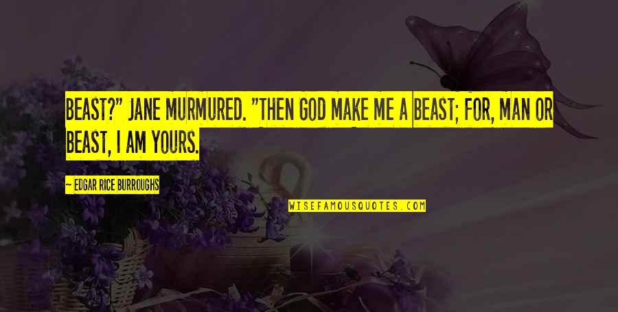 Am Yours Quotes By Edgar Rice Burroughs: Beast?" Jane murmured. "Then God make me a