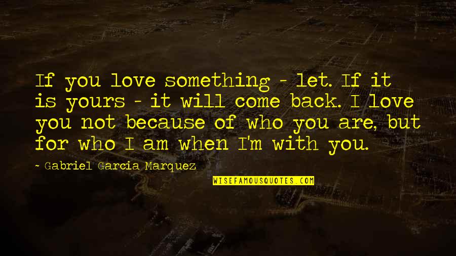 Am Yours Quotes By Gabriel Garcia Marquez: If you love something - let. If it