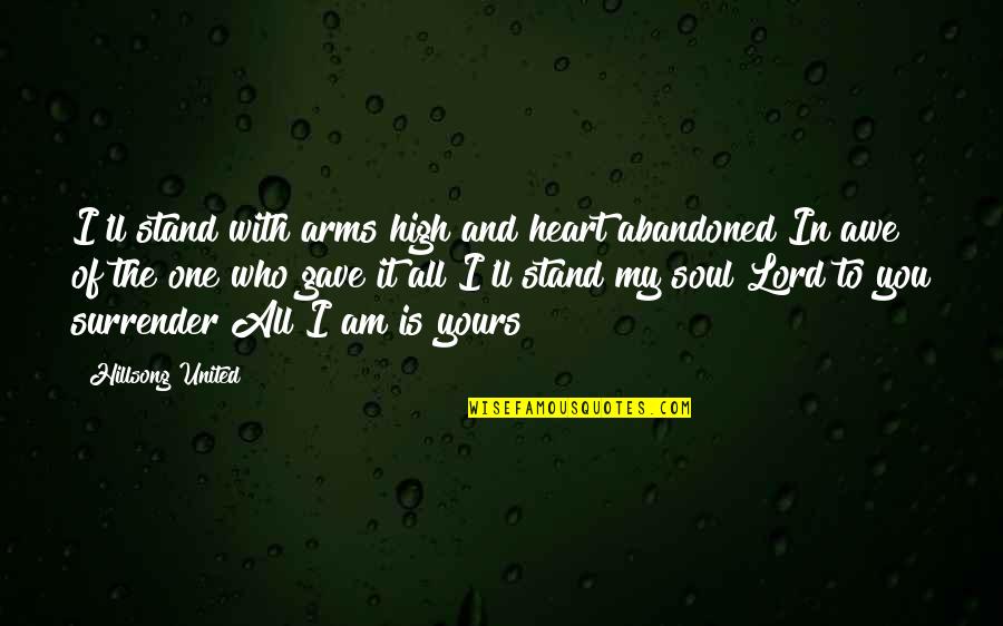 Am Yours Quotes By Hillsong United: I'll stand with arms high and heart abandoned
