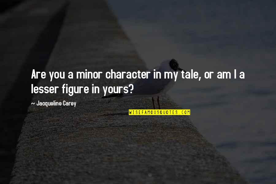 Am Yours Quotes By Jacqueline Carey: Are you a minor character in my tale,