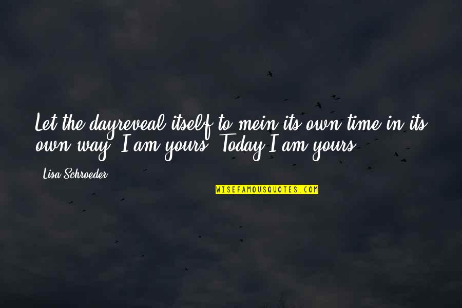 Am Yours Quotes By Lisa Schroeder: Let the dayreveal itself to mein its own Am Yours Quotes By Lisa Schroeder: Let the dayreveal itself to mein its own