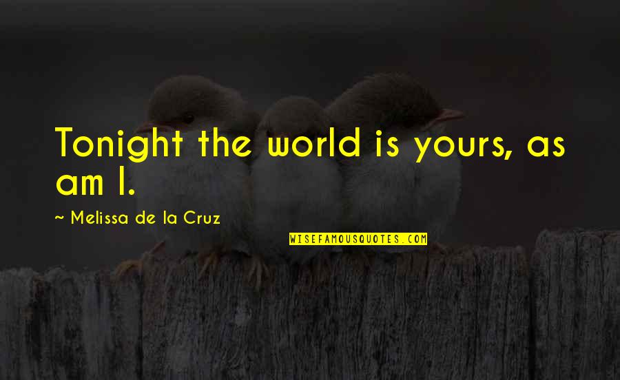 Am Yours Quotes By Melissa De La Cruz: Tonight the world is yours, as am I. Am Yours Quotes By Melissa De La Cruz: Tonight the world is yours, as am I.