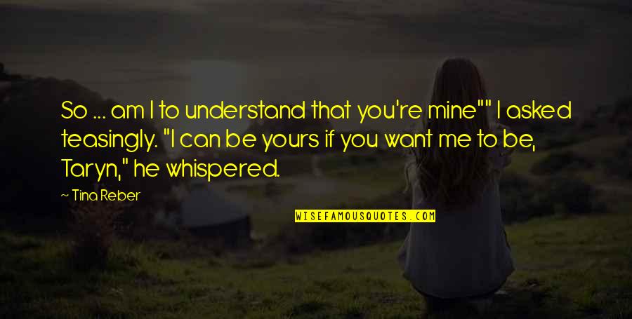 Am Yours Quotes By Tina Reber: So ... am I to understand that you're
