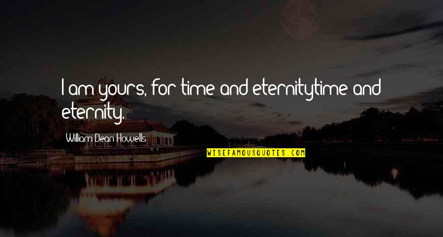 Am Yours Quotes By William Dean Howells: I am yours, for time and eternitytime and