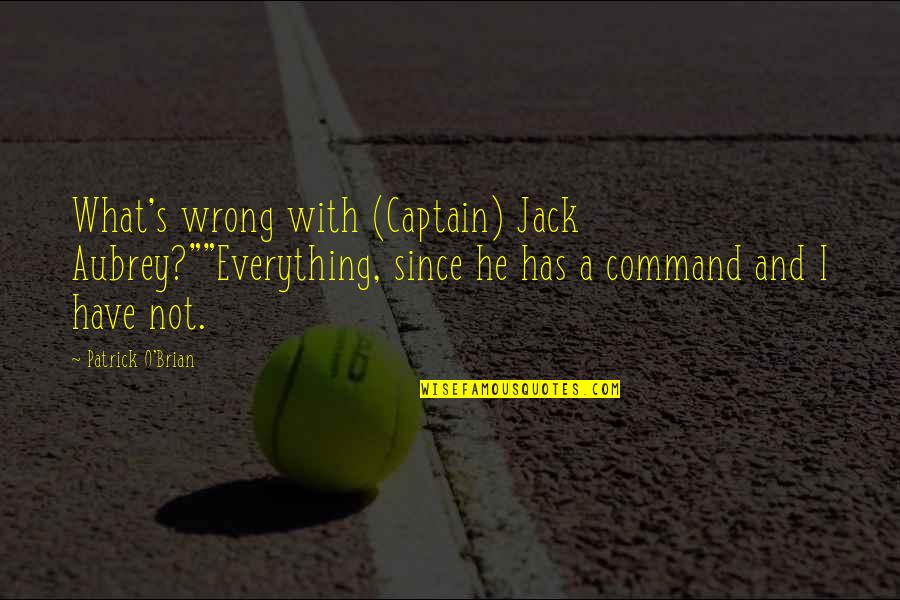 Ama At Anak Quotes By Patrick O'Brian: What's wrong with (Captain) Jack Aubrey?""Everything, since he