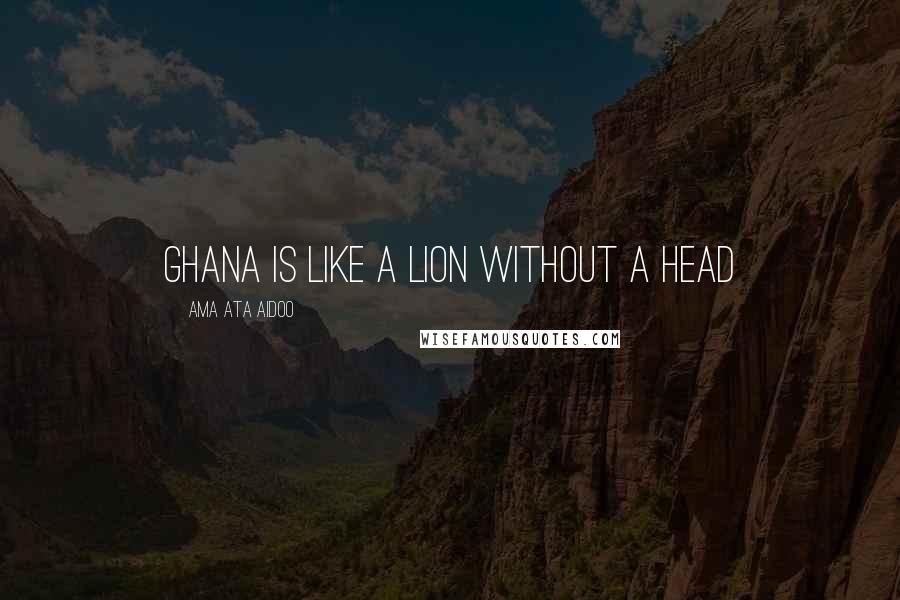 Ama Ata Aidoo quotes: Ghana is like a lion without a head