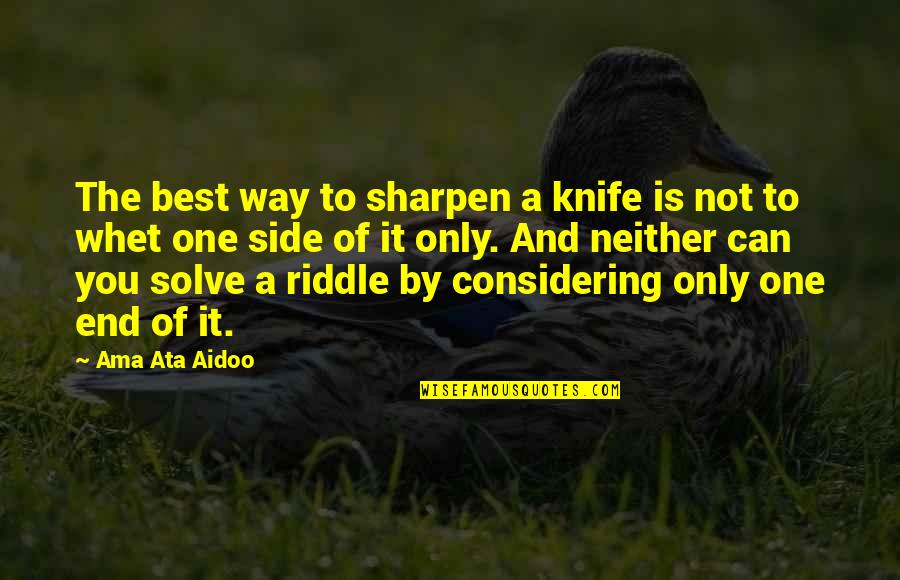 Ama Ata Aidoo Quotes By Ama Ata Aidoo: The best way to sharpen a knife is