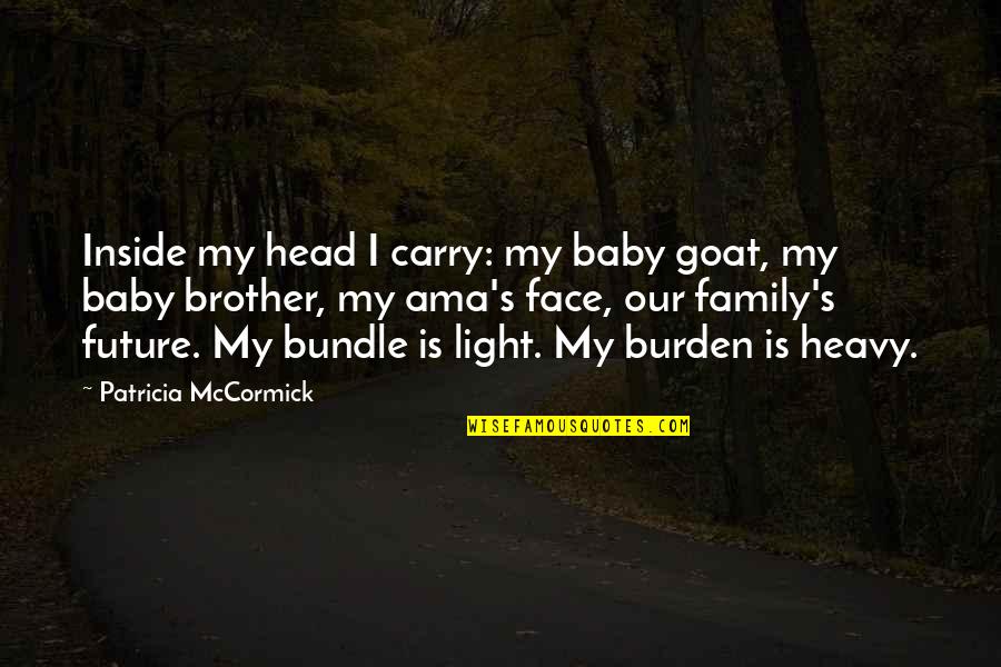 Ama Quotes By Patricia McCormick: Inside my head I carry: my baby goat,